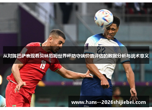 从对阵巴萨表现看贝林厄姆世界杯防守端价值评估的数据分析与战术意义 从对阵巴萨表现看贝林厄姆世界杯防守端价值评估的数据分析与战术意义