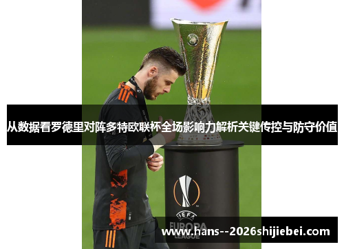 从数据看罗德里对阵多特欧联杯全场影响力解析关键传控与防守价值 从数据看罗德里对阵多特欧联杯全场影响力解析关键传控与防守价值