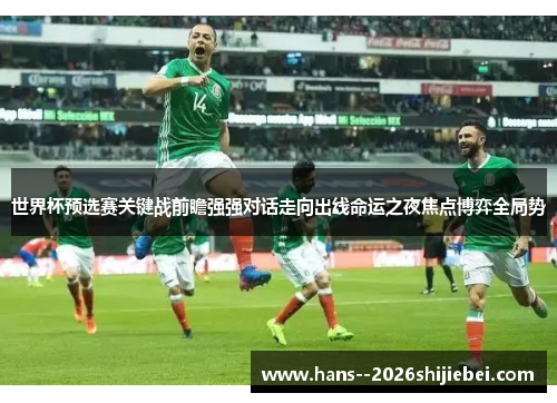 世界杯预选赛关键战前瞻强强对话走向出线命运之夜焦点博弈全局势 世界杯预选赛关键战前瞻强强对话走向出线命运之夜焦点博弈全局势