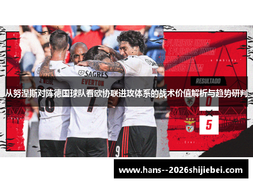 从努涅斯对阵德国球队看欧协联进攻体系的战术价值解析与趋势研判 从努涅斯对阵德国球队看欧协联进攻体系的战术价值解析与趋势研判