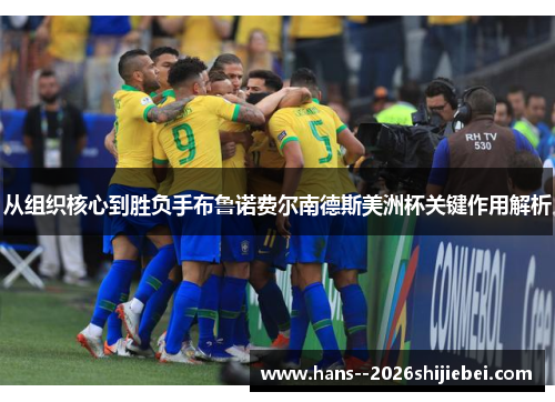 从组织核心到胜负手布鲁诺费尔南德斯美洲杯关键作用解析 从组织核心到胜负手布鲁诺费尔南德斯美洲杯关键作用解析