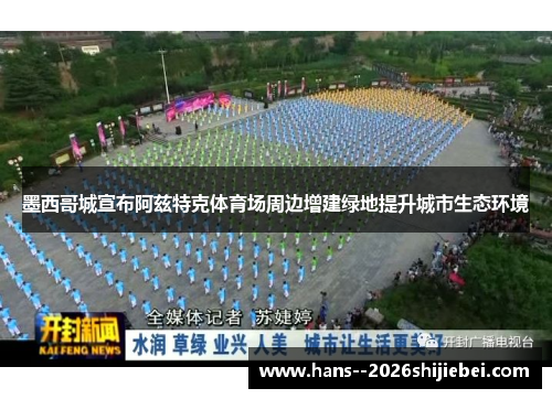 墨西哥城宣布阿兹特克体育场周边增建绿地提升城市生态环境