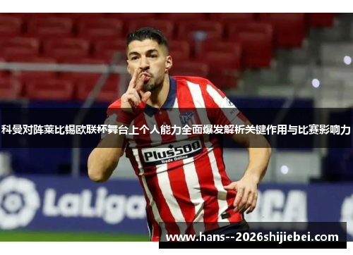 科曼对阵莱比锡欧联杯舞台上个人能力全面爆发解析关键作用与比赛影响力 科曼对阵莱比锡欧联杯舞台上个人能力全面爆发解析关键作用与比赛影响力